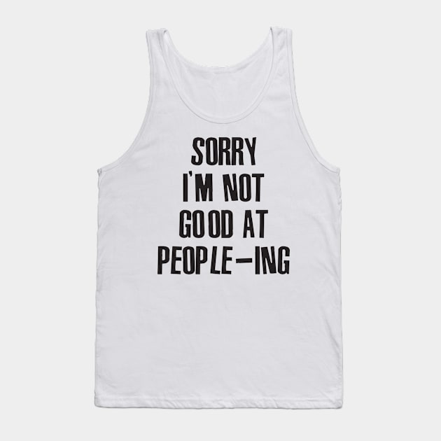 Sorry I'm Not Good At People-ing Tank Top by Sweetfuzzo